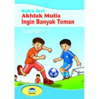 Akhlak Mulia Ingin Banyak Teman : Buku Seri